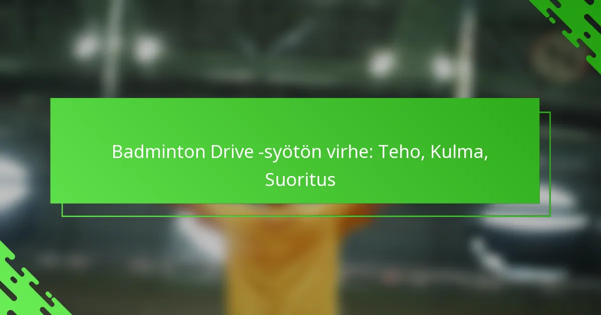 Badminton Drive -syötön virhe: Teho, Kulma, Suoritus