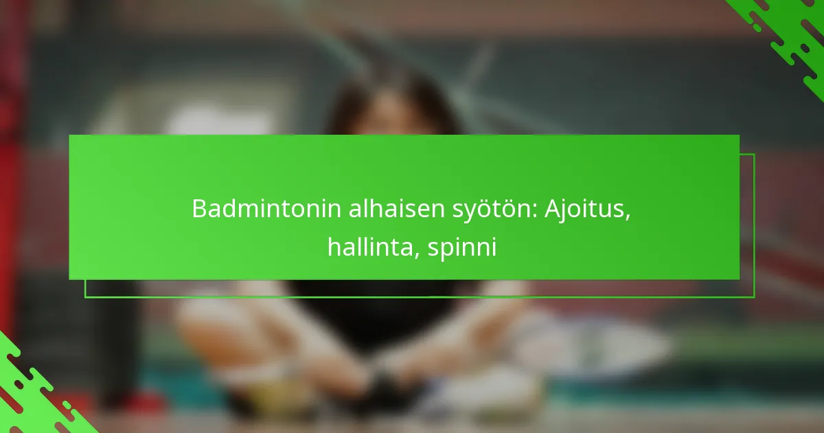Badmintonin alhaisen syötön: Ajoitus, hallinta, spinni