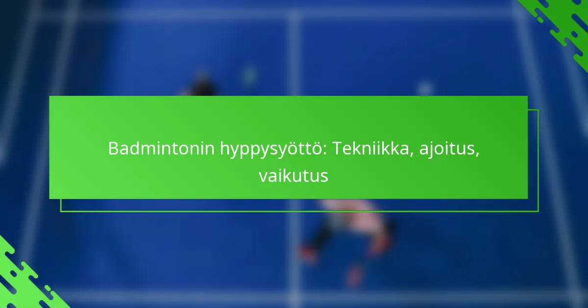 Badmintonin hyppysyöttö: Tekniikka, ajoitus, vaikutus