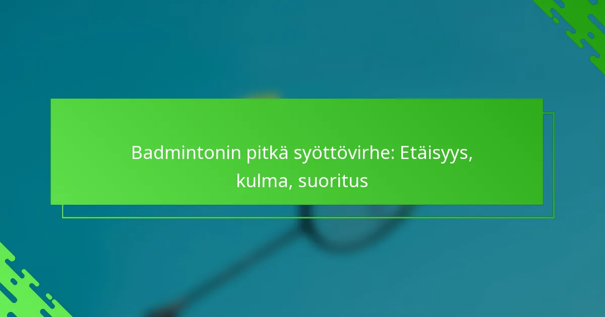 Badmintonin pitkä syöttövirhe: Etäisyys, kulma, suoritus