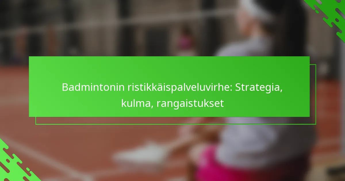 Badmintonin ristikkäispalveluvirhe: Strategia, kulma, rangaistukset