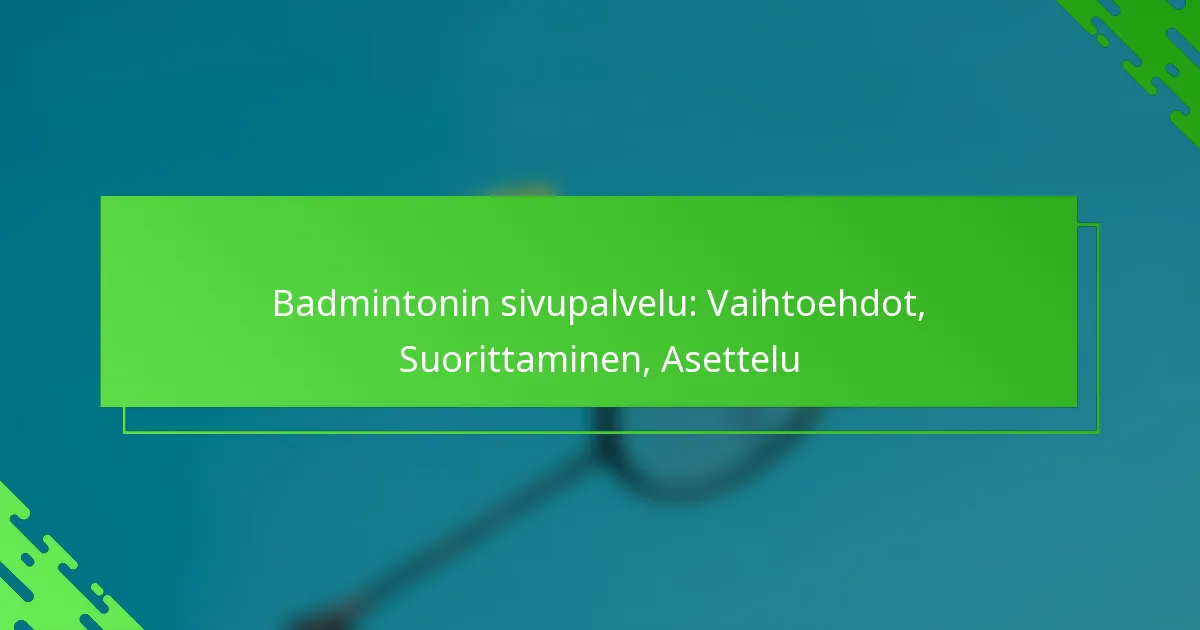 Badmintonin sivupalvelu: Vaihtoehdot, Suorittaminen, Asettelu