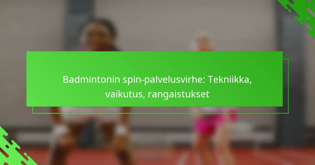 Badmintonin spin-palvelusvirhe: Tekniikka, vaikutus, rangaistukset
