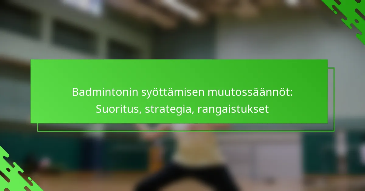 Badmintonin syöttämisen muutossäännöt: Suoritus, strategia, rangaistukset