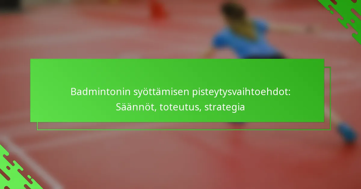 Badmintonin syöttämisen pisteytysvaihtoehdot: Säännöt, toteutus, strategia