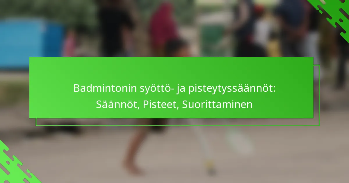 Badmintonin syöttö- ja pisteytyssäännöt: Säännöt, Pisteet, Suorittaminen