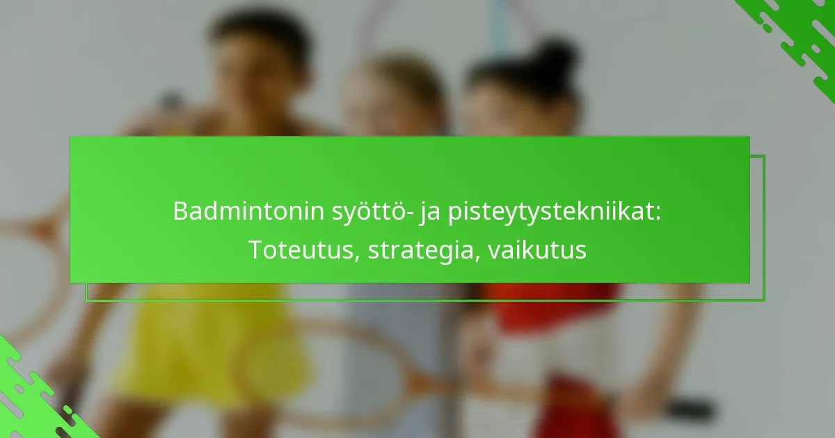 Badmintonin syöttö- ja pisteytystekniikat: Toteutus, strategia, vaikutus