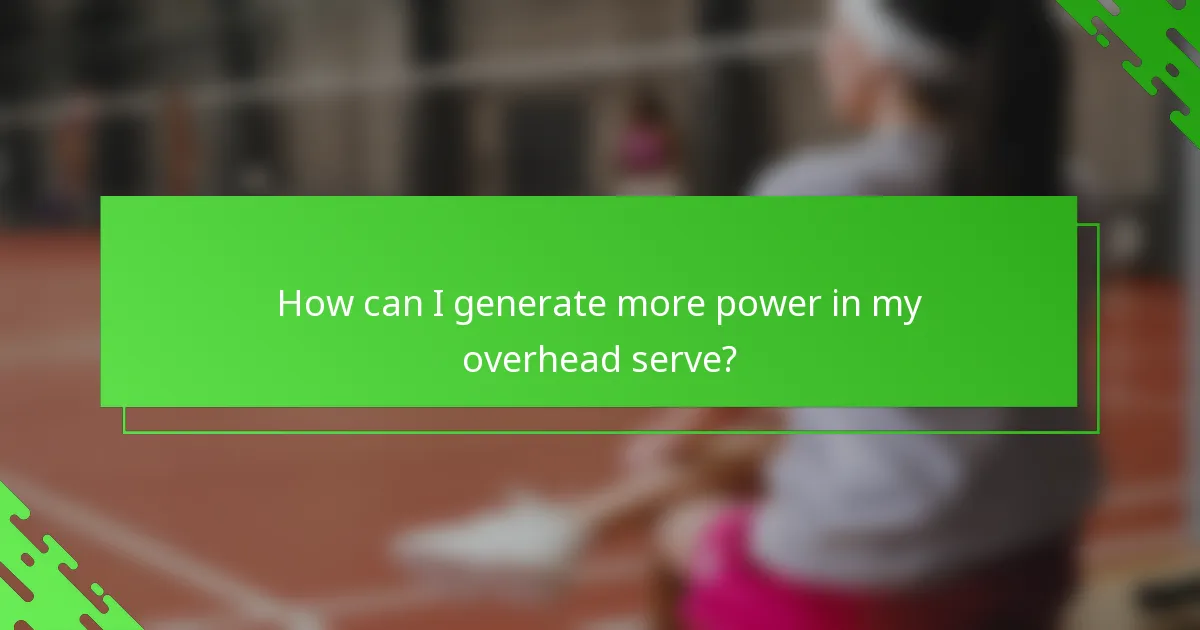 How can I generate more power in my overhead serve?