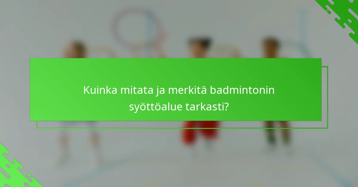 Kuinka mitata ja merkitä badmintonin syöttöalue tarkasti?