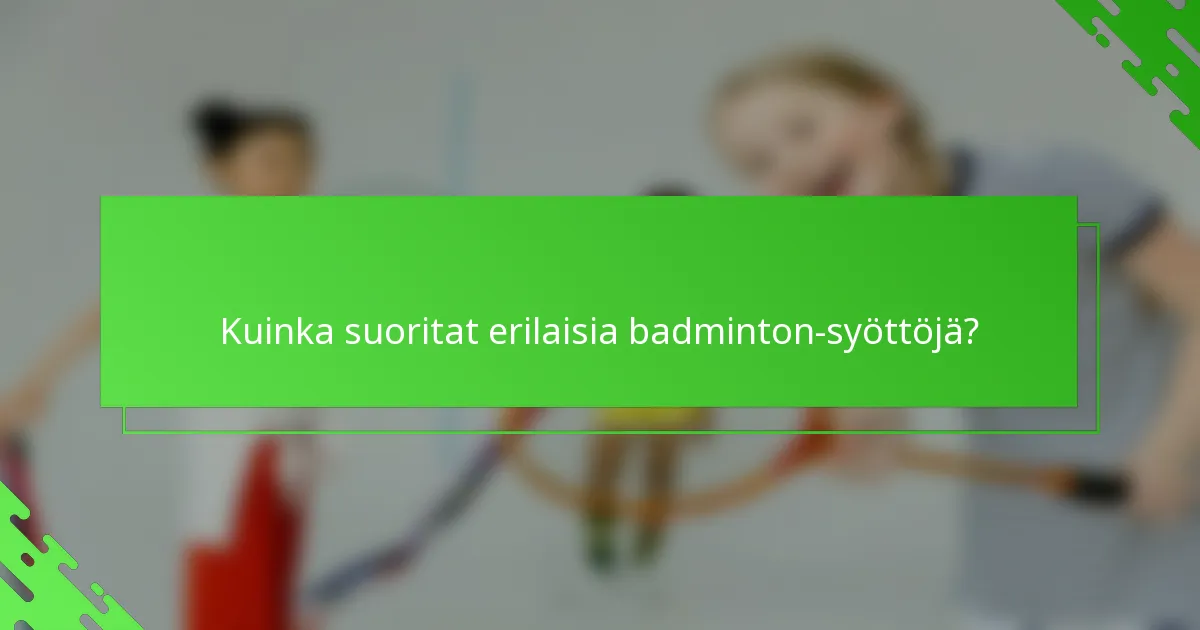 Kuinka suoritat erilaisia badminton-syöttöjä?