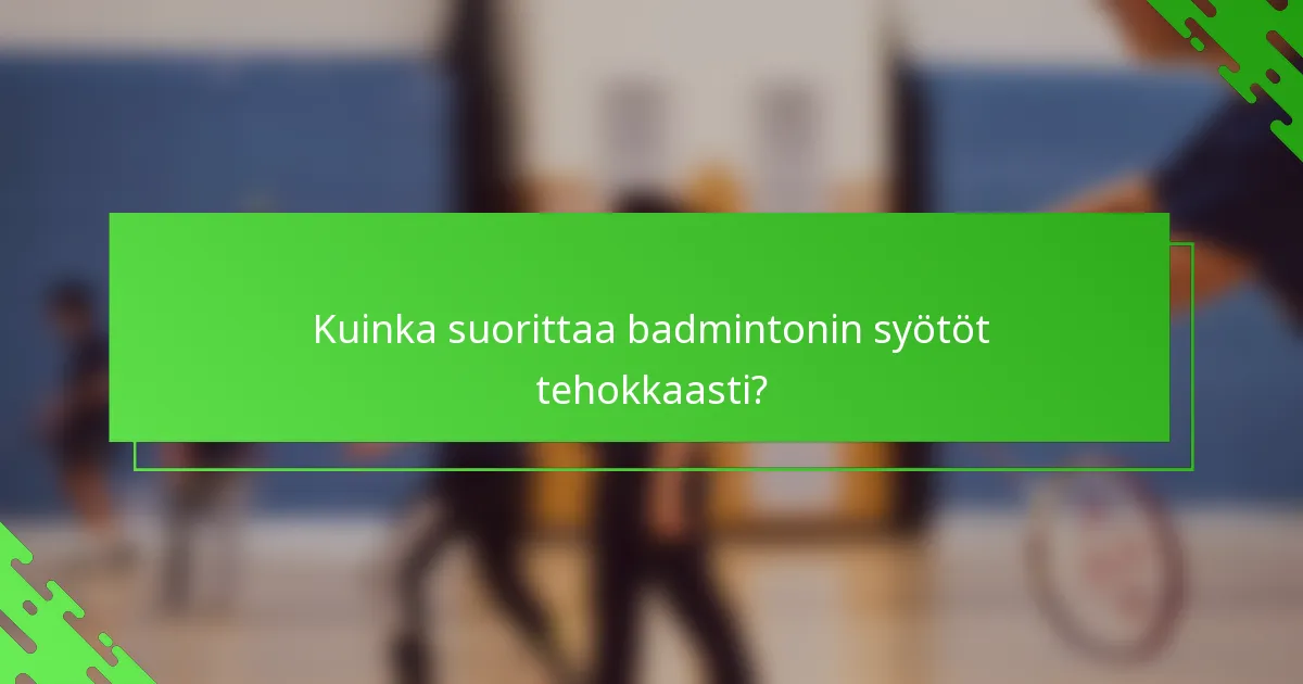 Kuinka suorittaa badmintonin syötöt tehokkaasti?
