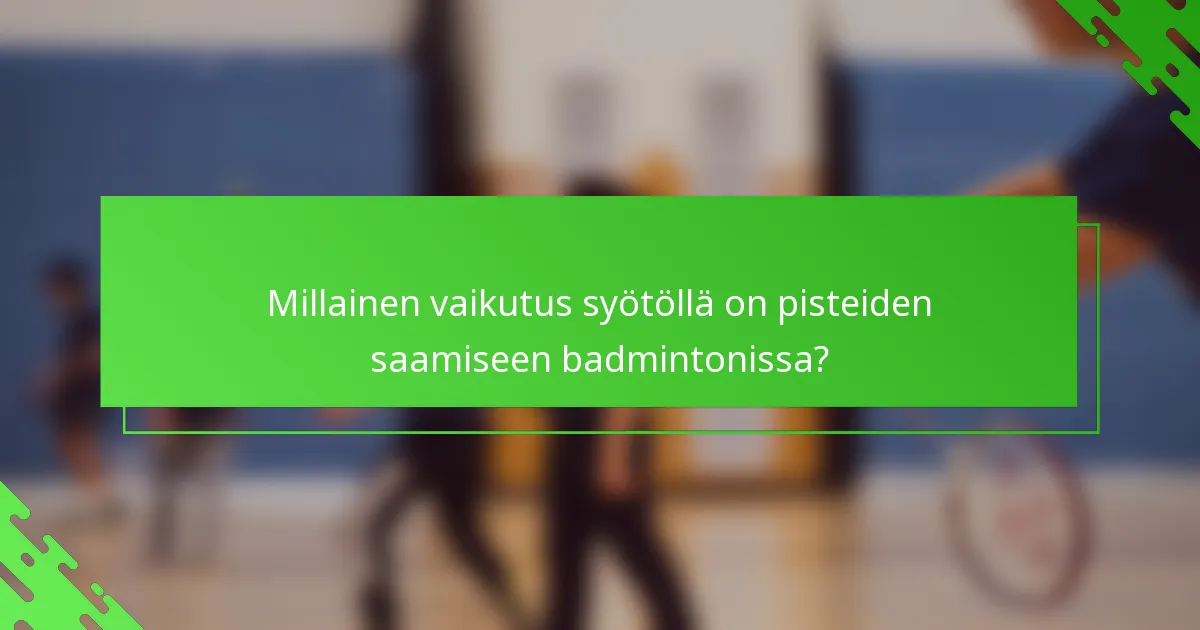 Millainen vaikutus syötöllä on pisteiden saamiseen badmintonissa?