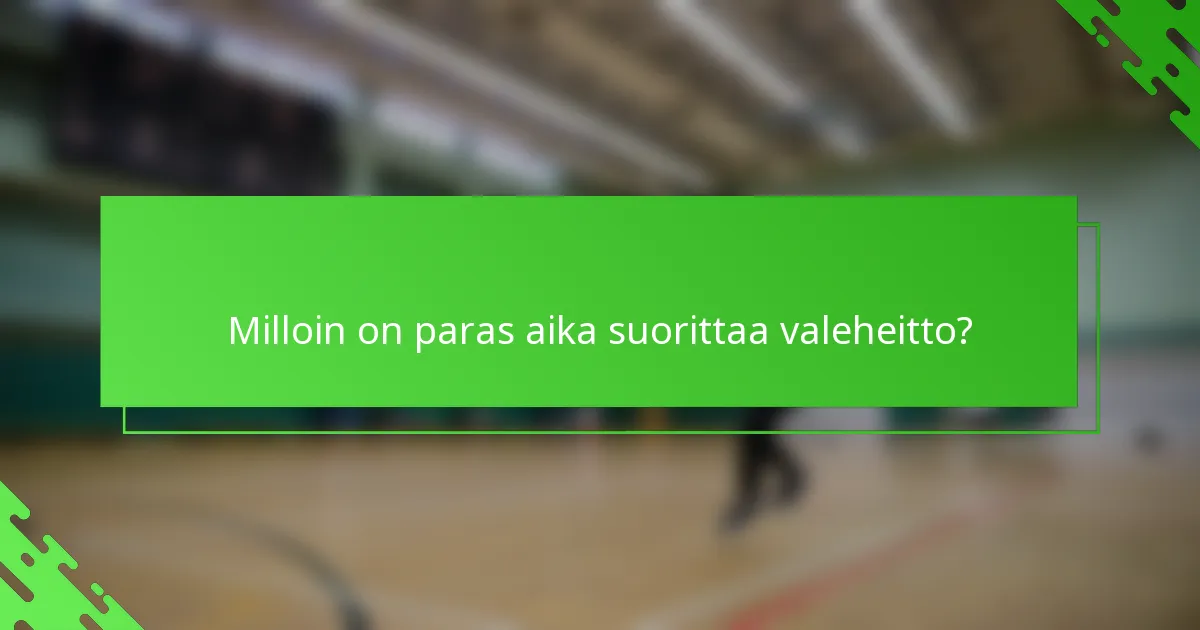 Milloin on paras aika suorittaa valeheitto?