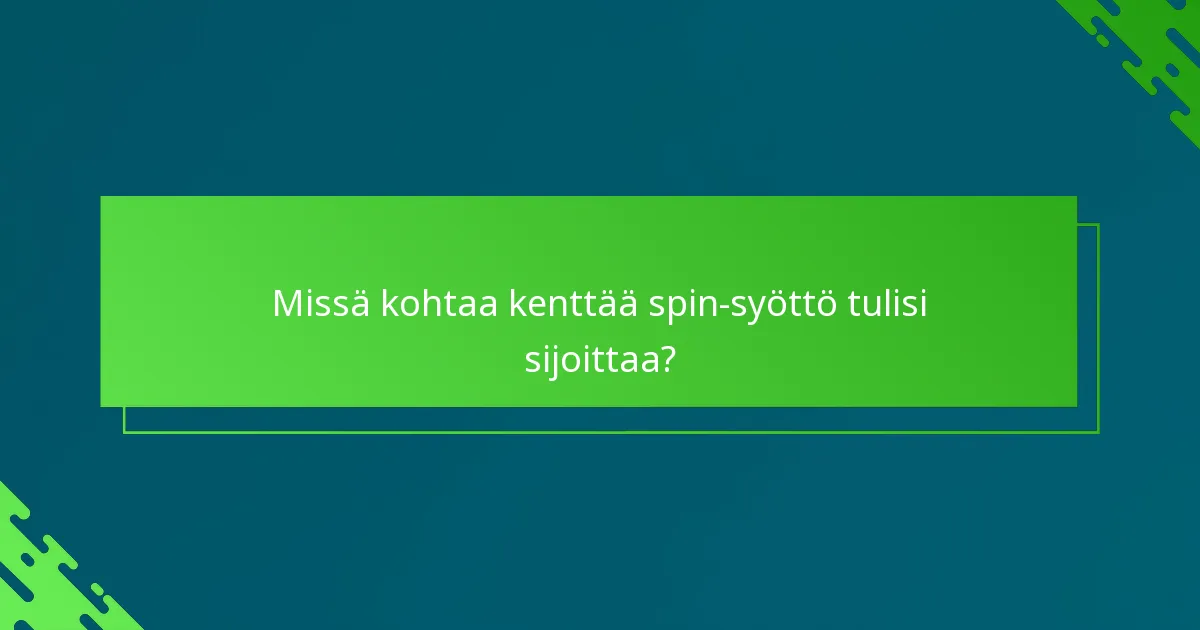 Missä kohtaa kenttää spin-syöttö tulisi sijoittaa?
