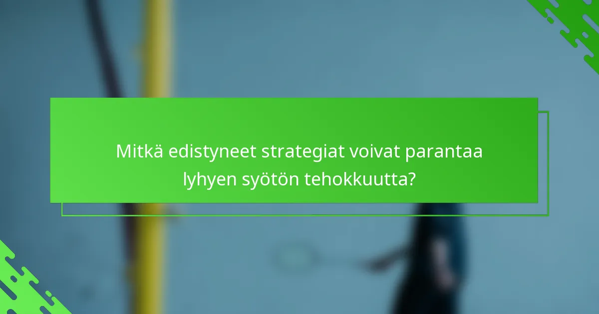 Mitkä edistyneet strategiat voivat parantaa lyhyen syötön tehokkuutta?