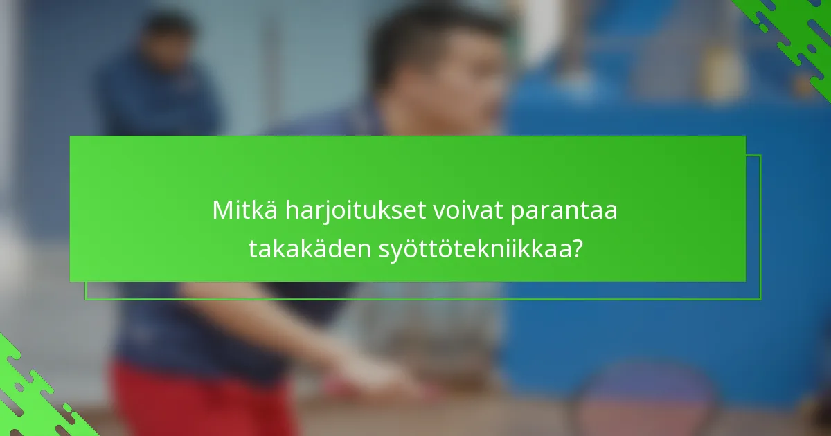 Mitkä harjoitukset voivat parantaa takakäden syöttötekniikkaa?