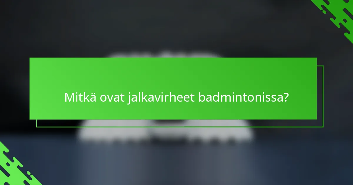 Mitkä ovat jalkavirheet badmintonissa?