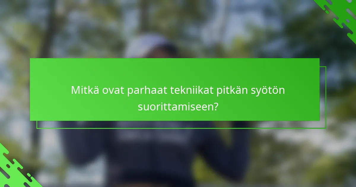 Mitkä ovat parhaat tekniikat pitkän syötön suorittamiseen?