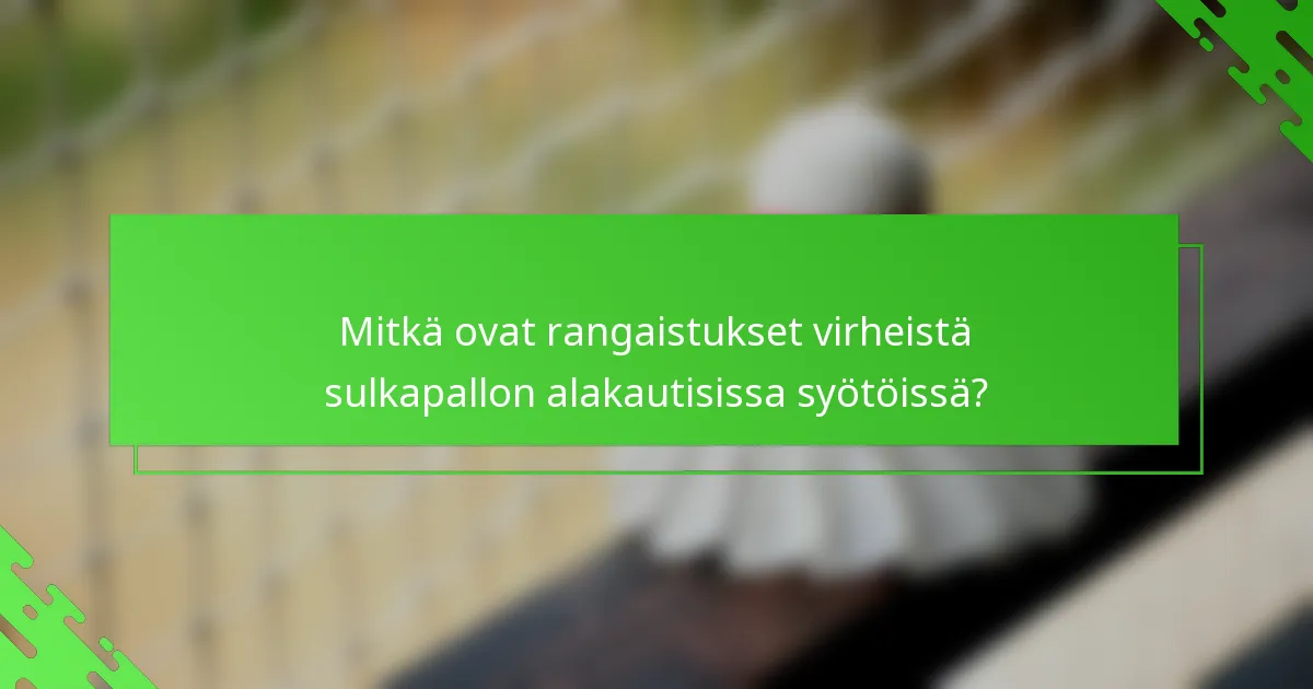 Mitkä ovat rangaistukset virheistä sulkapallon alakautisissa syötöissä?