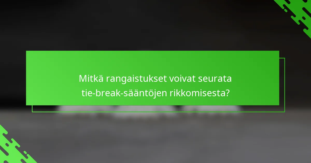 Mitkä rangaistukset voivat seurata tie-break-sääntöjen rikkomisesta?