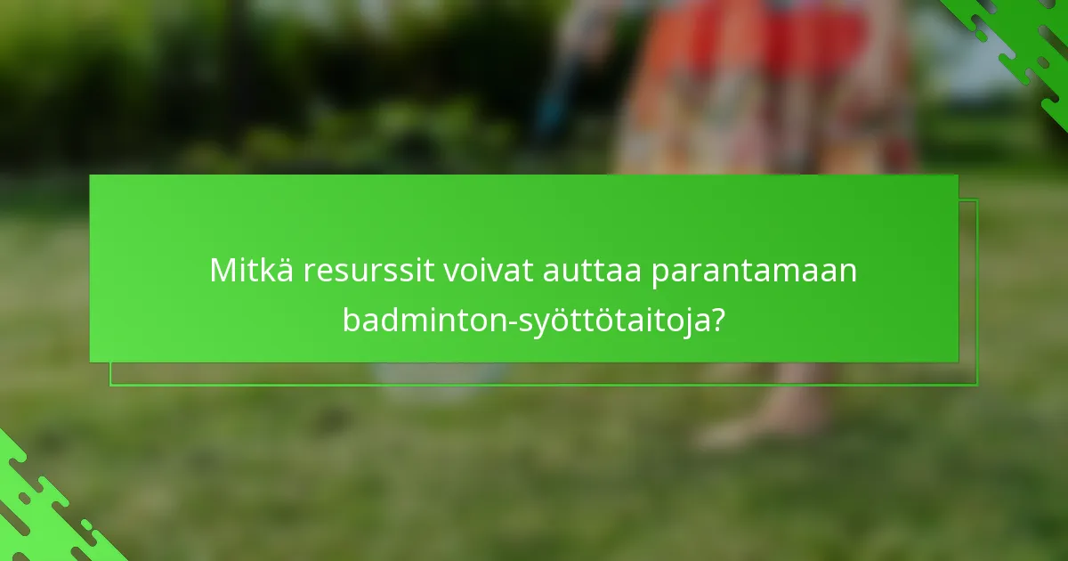 Mitkä resurssit voivat auttaa parantamaan badminton-syöttötaitoja?