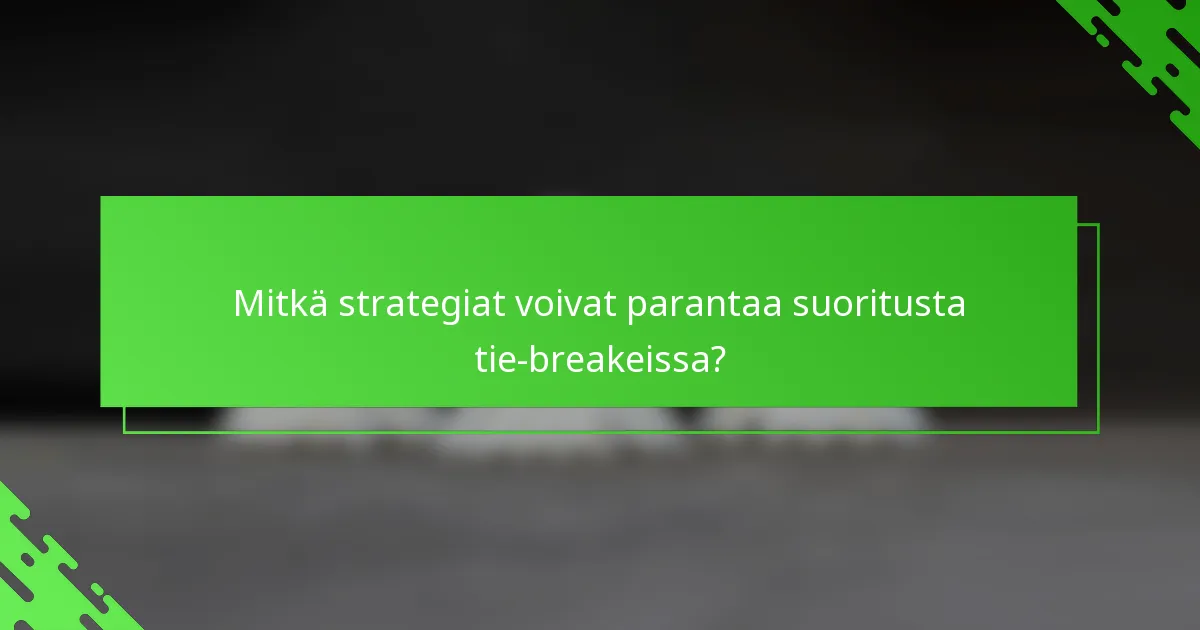 Mitkä strategiat voivat parantaa suoritusta tie-breakeissa?