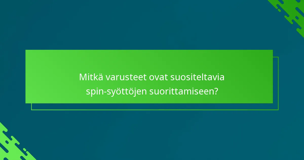 Mitkä varusteet ovat suositeltavia spin-syöttöjen suorittamiseen?