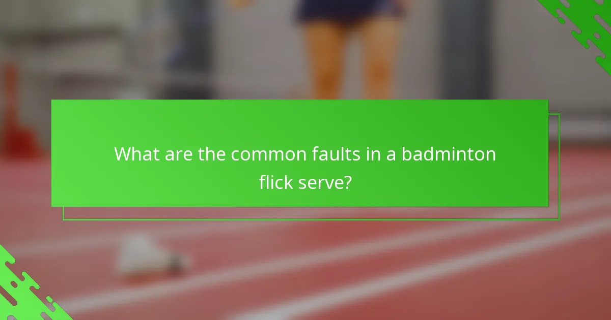 What are the common faults in a badminton flick serve?