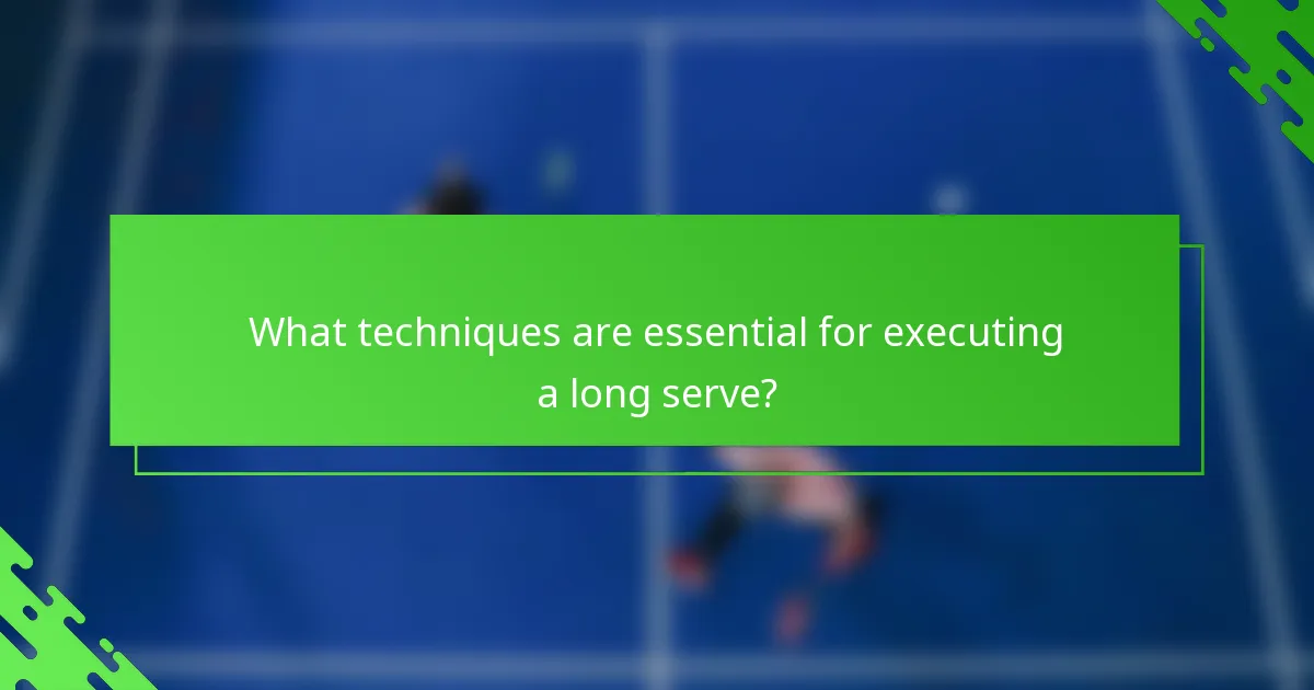 What techniques are essential for executing a long serve?